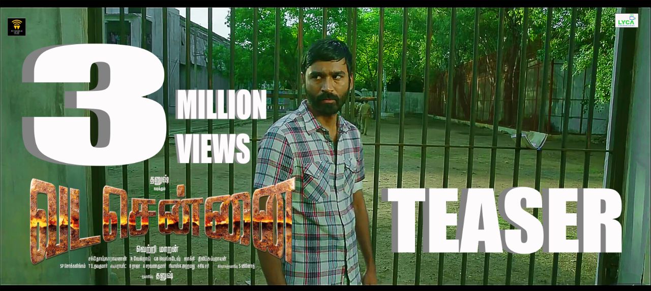 ஒரே நாளில் 3 மில்லியன் பார்வையாளர்களால் பார்க்கப்பட்ட “வட சென்னை “படத்தின் டீசர்