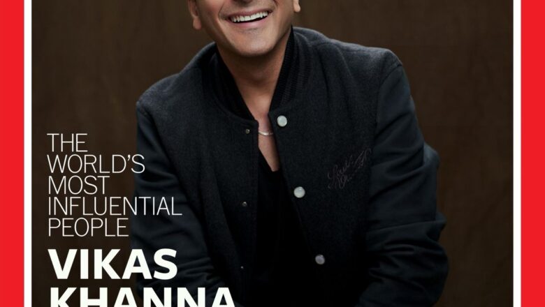 VIKAS KHANNA NAMED TO TIME’S ANNUAL TIME100 LIST OF THE 100 MOST INFLUENTIAL PEOPLE IN THE WORLD
